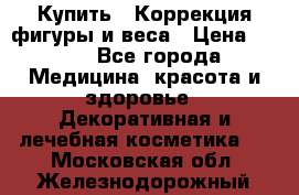 Купить : Коррекция фигуры и веса › Цена ­ 100 - Все города Медицина, красота и здоровье » Декоративная и лечебная косметика   . Московская обл.,Железнодорожный г.